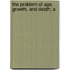 The Problem Of Age, Growth, And Death; A