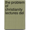 The Problem Of Christianity Lectures Del by Josiah Royce