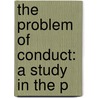 The Problem Of Conduct: A Study In The P door Onbekend