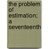 The Problem Of Estimation; A Seventeenth