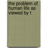 The Problem Of Human Life As Viewed By T door Onbekend