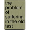 The Problem Of Suffering In The Old Test by Arthur S. 1865-1929 Peake
