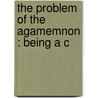 The Problem Of The Agamemnon : Being A C by Edward Selwyn Hoernle