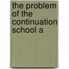 The Problem Of The Continuation School A by R.H. Best