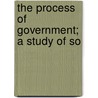 The Process Of Government; A Study Of So door Arthur Fisher Bentley