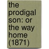 The Prodigal Son: Or The Way Home (1871) by Unknown
