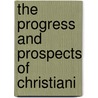 The Progress And Prospects Of Christiani by Robert Baird