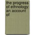 The Progress Of Ethnology: An Account Of