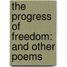 The Progress Of Freedom: And Other Poems by Unknown