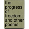 The Progress Of Freedom: And Other Poems door Onbekend