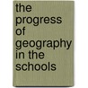 The Progress Of Geography In The Schools by Charles Alexander McMurry