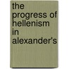 The Progress Of Hellenism In Alexander's by Sir Mahaffy John Pentland