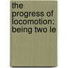The Progress Of Locomotion: Being Two Le by Unknown