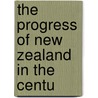 The Progress Of New Zealand In The Centu door Robert Francis Irvine