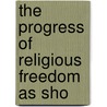 The Progress Of Religious Freedom As Sho door Onbekend