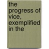 The Progress Of Vice, Exemplified In The door See Notes Multiple Contributors