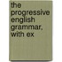 The Progressive English Grammar, With Ex