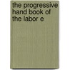 The Progressive Hand Book Of The Labor E by E.Z. Ernst