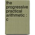 The Progressive Practical Arithmetic : C