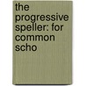 The Progressive Speller: For Common Scho door Onbekend