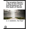 The Prophet Daniel : A Key To The Vision door A.C. Gaebelein