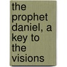 The Prophet Daniel, A Key To The Visions door Arno Clemens Gaebelein