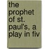 The Prophet Of St. Paul's, A Play In Fiv