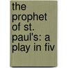 The Prophet Of St. Paul's: A Play In Fiv door Onbekend