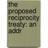The Proposed Reciprocity Treaty: An Addr door William D. Kelley