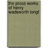 The Prose Works Of Henry Wadsworth Longf