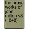The Prose Works Of John Milton V3 (1848) door Prof John Milton