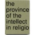 The Province Of The Intellect In Religio
