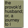 The Provok'd Husband; Or, A Journey To L door Onbekend