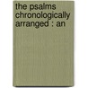 The Psalms Chronologically Arranged : An by Francis Elliott Kitchener