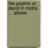 The Psalms Of David In Metre, ... Allowe by See Notes Multiple Contributors