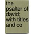 The Psalter Of David; With Titles And Co