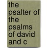 The Psalter Of The Psalms Of David And C by Unknown
