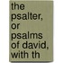 The Psalter, Or Psalms Of David, With Th