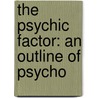 The Psychic Factor: An Outline Of Psycho door Onbekend