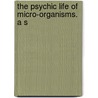 The Psychic Life Of Micro-Organisms. A S by Thomas J. 1865-1932. Tr Mccormack