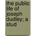The Public Life Of Joseph Dudley; A Stud