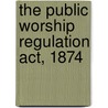 The Public Worship Regulation Act, 1874 by Statutes Great Britain. Laws
