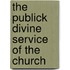 The Publick Divine Service Of The Church