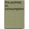 The Pulmist: Or, Consumption door Onbekend