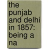 The Punjab And Delhi In 1857: Being A Na door John Cave-Browne