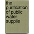The Purification Of Public Water Supplie