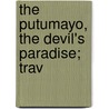 The Putumayo, The Devil's Paradise; Trav door W. E 1886 Hardenburg