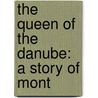 The Queen Of The Danube: A Story Of Mont door Onbekend