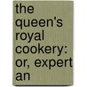 The Queen's Royal Cookery: Or, Expert An by Unknown