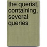 The Querist, Containing, Several Queries by Unknown